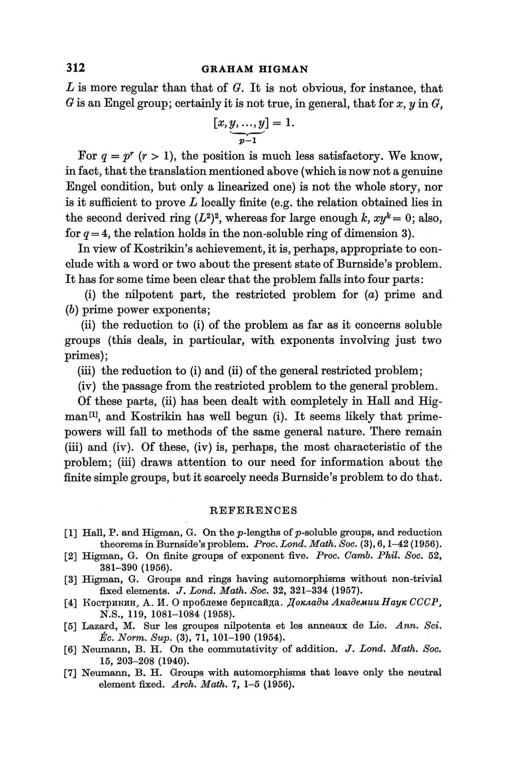 312 GRAHAM HIGMAN L is more regular than that of G. It is not obvious, for instance, that G is an Engel group; certainly it is not true, in general, that for x, y in G, [x,y,...,y] = 1.