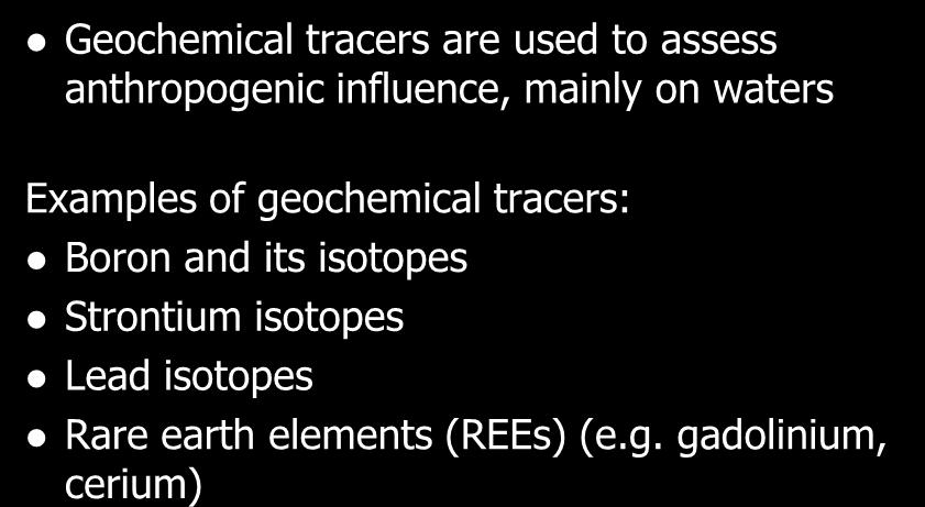 Anthropogenic influence assessment Geochemical tracers Geochemical tracers are used to assess anthropogenic influence, mainly on waters