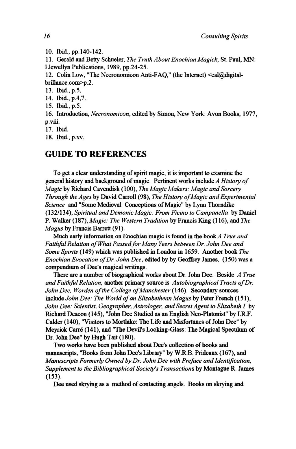 16 Consulting Spirits 10. Ibid.,pp.l40-142. 11. Gerald and Betty Schueler, The Truth About Enochian Magick, St. Paul, MN: Llewellyn Publications, 1989, pp.24-25. 12.