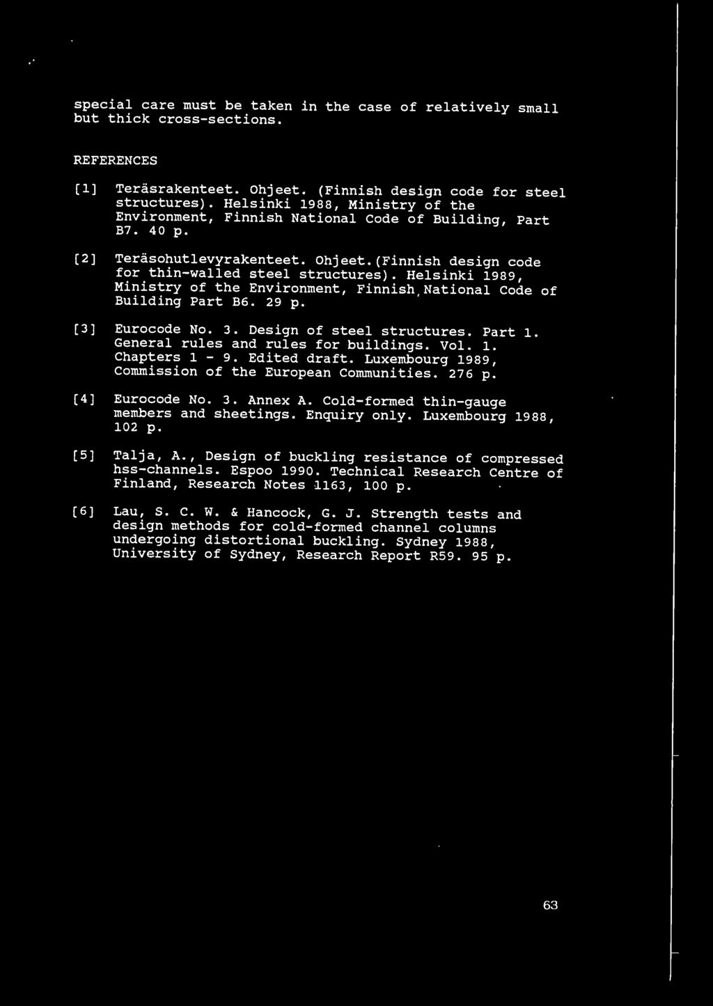 Helsinki 1989, Ministry of the Environment, Finnish,National Code of Building Part B6. 29 p. (3] Eurocode No. 3. Design of steel structures. Part 1. General rules and rules for buildings. Vol. 1. Chapters 1-9.