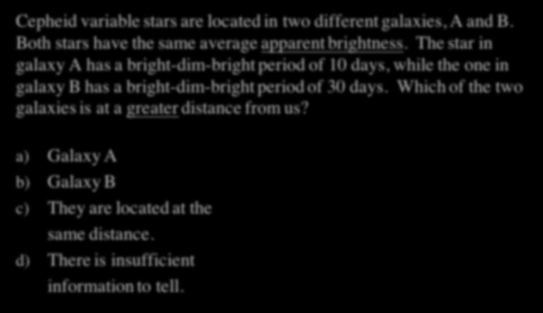 Galactic Distances Quiz Cepheid variable stars are located in two different galaxies, A and B. Both stars have the same average apparent brightness.