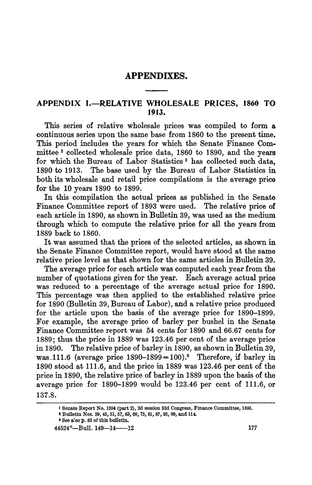 APPENDIXES. APPENDIX I. RELATIVE WHOLESALE PRICES, 1860 TO 1913. This series of relative wholesale s was compiled to form a continuous series upon the same base from 1860 to the present time.