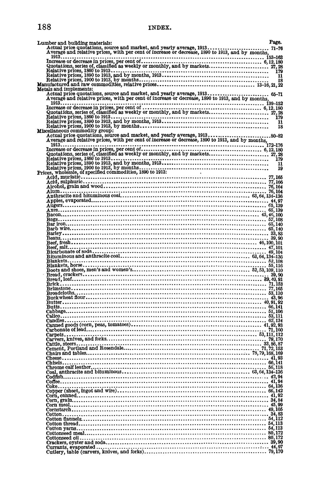 1 8 8 INDEX, Lumber and building materials: Page. Actual quotations, source and market, and yearly average, 1913... 71-70 and relative s, with per cent or, 1890 to 1913, and by months, 1913.