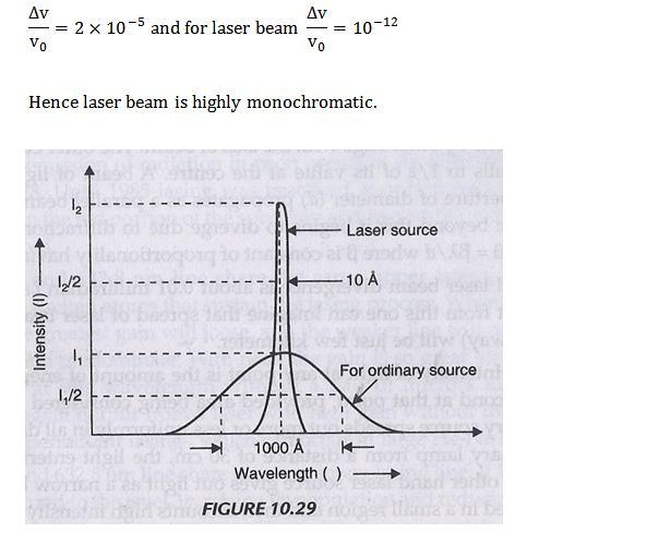 (i) Coherence: Laser beam is highly coherent mass it has high degree of ordinary in the light field, which in turn is a measure of degree of phase correlation in the radiation field at different