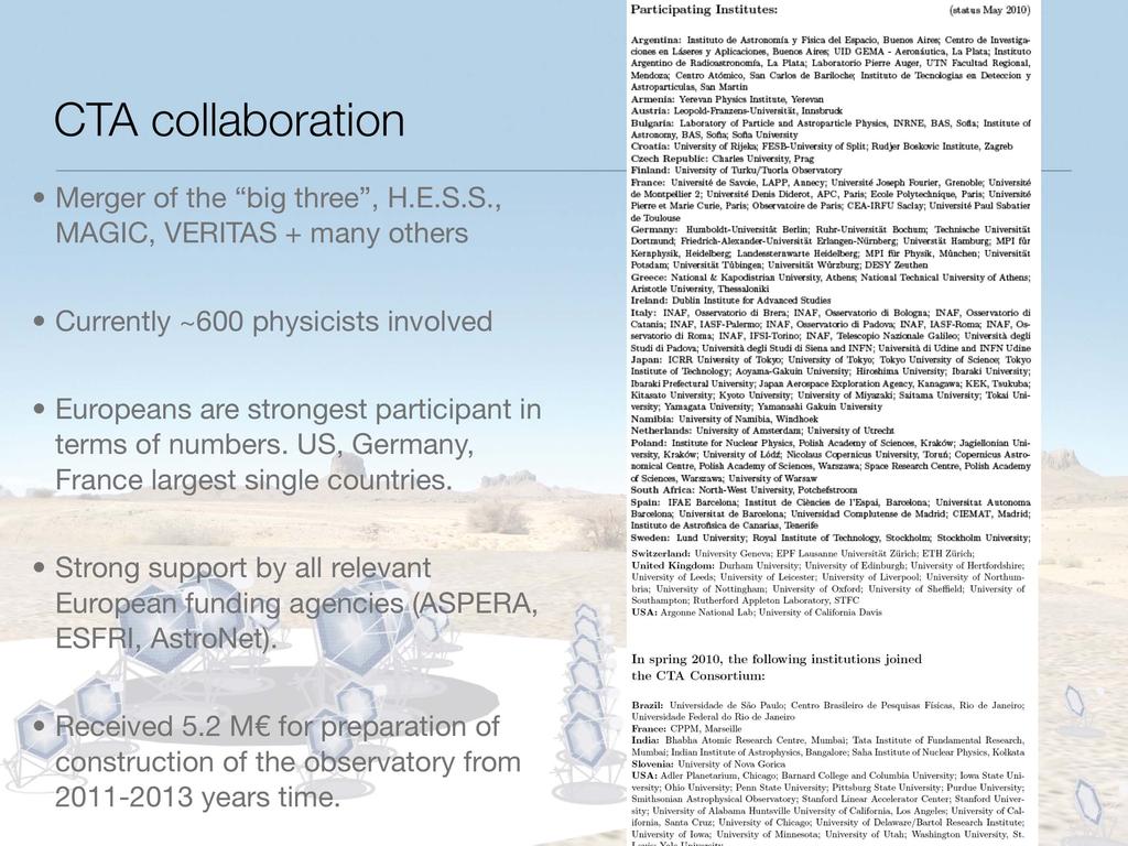 CTA collaboration Merger of the big three, H.E.S.S., MAGIC, VERITAS + many others Currently ~600 physicists involved Europeans are strongest participant in terms of numbers.