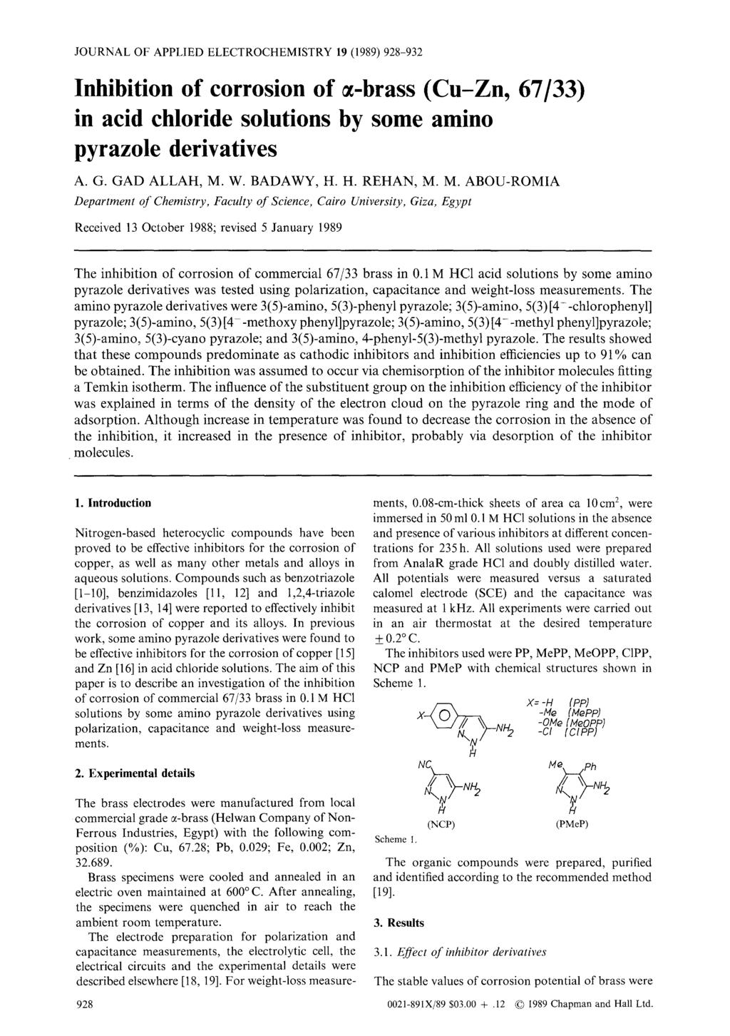 JOURNAL OF APPLIED ELECTROCHEMISTRY 19 (1989) 928-932 Inhibition of corrosion of -brass (Cu-Zn, 6733) in acid chloride solutions by some amino pyrazole derivatives A. G. GAD ALLAH, M. W. BADAWY, H.