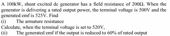 DC MACHINES Q5 Q6 Q7 Q8B A dc machin is connctd across a 40-volt lin. It rotats at 100 rpm and is gnrating 30 volts. Th armatur currnt is 40A. (a) Is th machin functioning as a gnrator or as a motor?