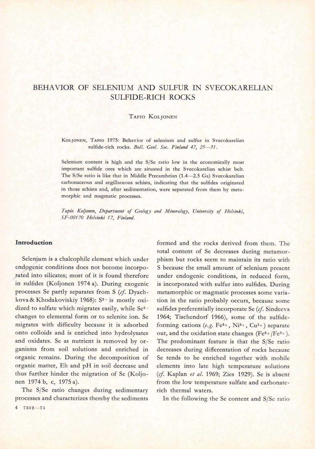 BEHAVIOR OF SELENIUM AND SULFUR IN SVECOKARELIAN SULFIDE-RICH ROCKS TAPIO KOLJONEN KOLJONEN, TAPIO 1975: Behavior of selenium and sulfur in sulfide-rich rocks. Bull. Geol. Soc. Finland 47, 25 31.