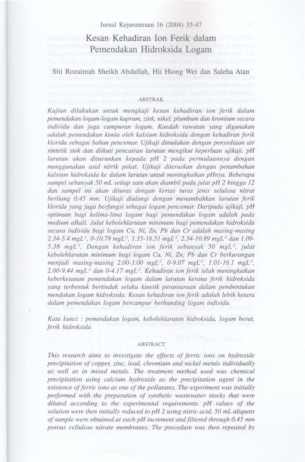 Jurnal Kejuruteraan 16 (2004) 35-47 Kesan Kehadiran Ion Ferik dalam Pemendakan Hidroksida Logam Siti Rozaimah Sheikh Abdullah, Hii Hiong Wei dan Saleha Atan ABSTRAK Kajian dilakukan untuk mengkaji