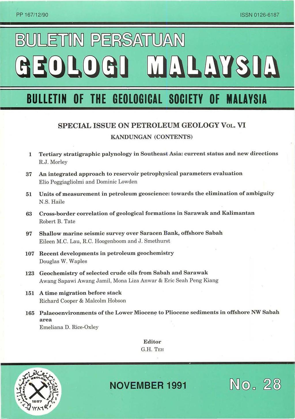 PP 167/12/90 ISSN 0126-6187 ~lujl~u~[rl] ~~~~uluj~[rl] (1~ ~ (1~ rn~~~u~~q BULLETIN OF THE GEOLOGICAL SOCIETY OF MALAYSIA SPECIAL ISSUE ON PETROLEUM GEOLOGY VOL.