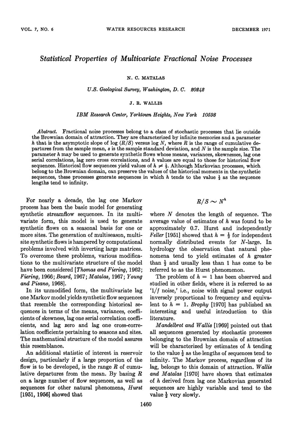 VOL. 7, NO. 6 WATER RESOURCES RESEARCH DECEMBER 1971 Statistical Properties o[ Multivariate Fractional Noise Processes 1. C. MATALAS U.S. Geological Survey, Washington, D. C. œ0œ œ J. R. WALLIS IBM Research Center, Yorktown Heights, New York 10598 Abstract.