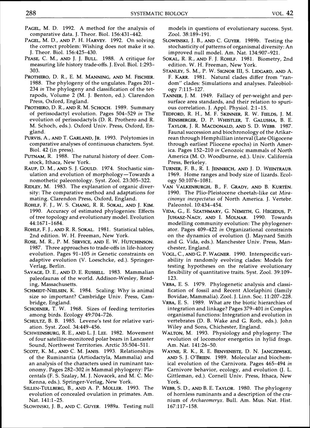 288 SYSTEMAT 'IC BIOLOGY VOL. 42 PAGEL, M. D. 1992. A method for the analysis of comparative data. J. Theor. Biol. 156:431-442. PAGEL, M. D., AND P. H. HARVEY. 1992. On solving the correct problem: Wishing does not make it so.