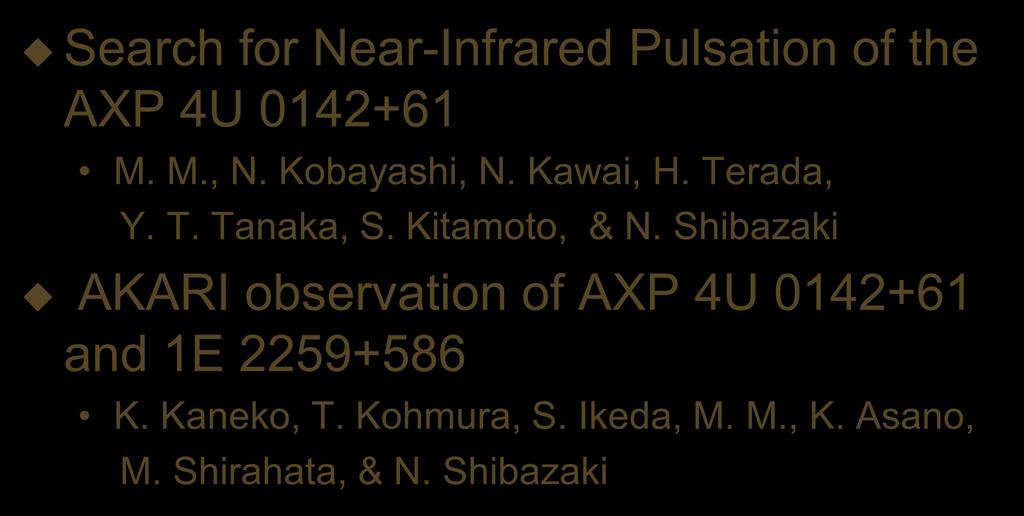 Contents Search for Near-Infrared Pulsation of the AXP 4U 0142+61 M. M., N. Kobayashi, N. Kawai, H. Terada, Y. T. Tanaka, S. Kitamoto, & N.