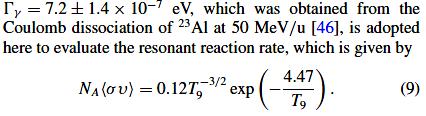 Reaction Rate 22 Mg(p,γ) 23 Al * The Direct Capture Reaction Rate: 3 2 cm N A σ v = 37.78 τ S ( E ) exp ( ) eff o τ mole.s * The Resonant Capture Reaction Rate: [46] T. Gomi, T.