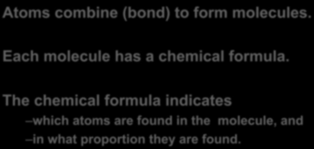 Molecular and Chemical Formulas Atoms combine (bond) to form molecules. Each molecule has a chemical formula.