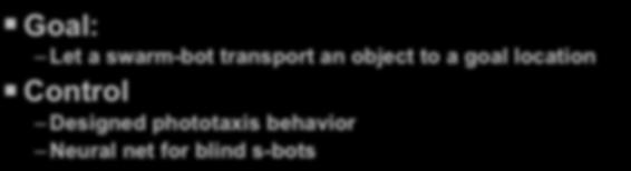 Swarm-bots Cooperative transport Goal: Let a swarm-bot transport an object to a