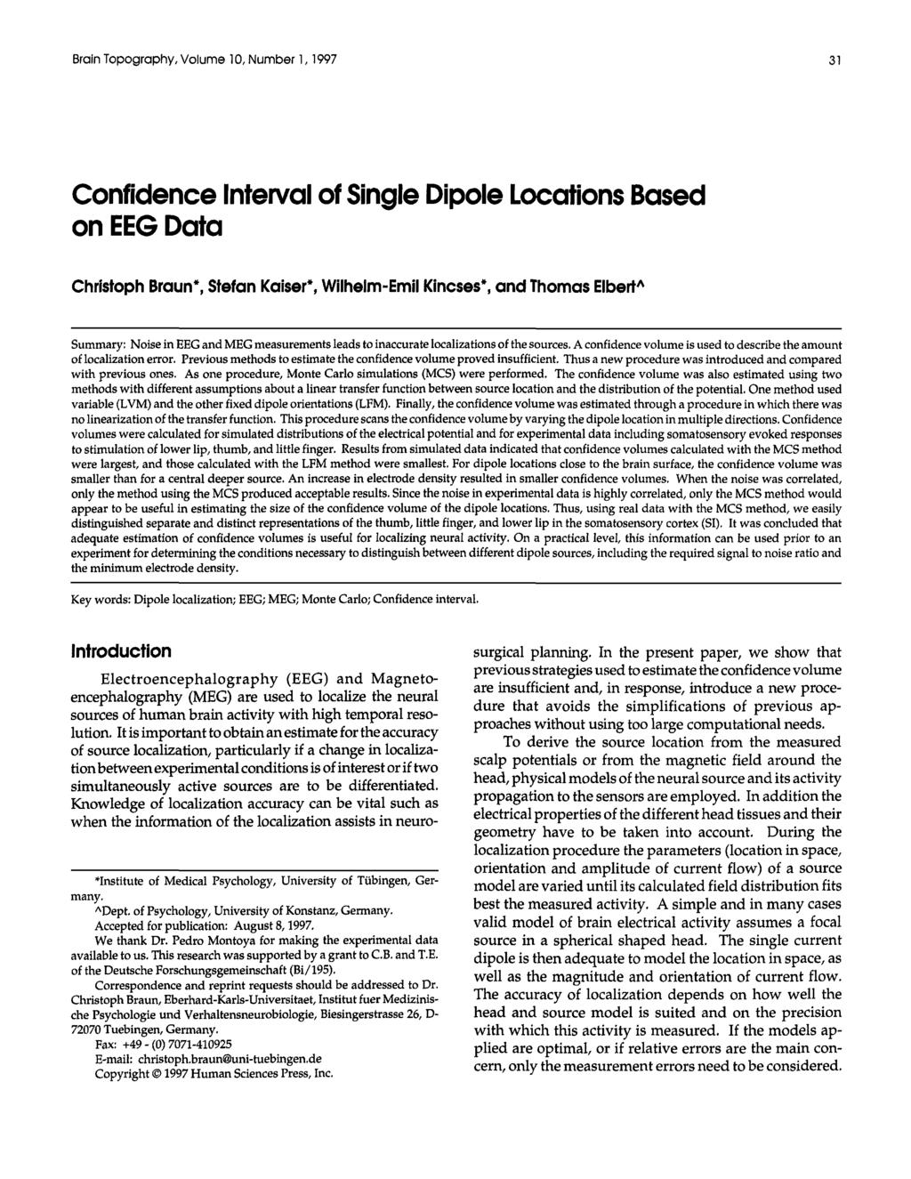 Brain Topography, Volume 10, Number 1,1997 31 Confidence Interval of Single Dipole Locations Based on EEG Data Christoph Braun*, Stefan Kaiser*, WilhelmEmil Kineses*, and Thomas Elbert^ Summary: