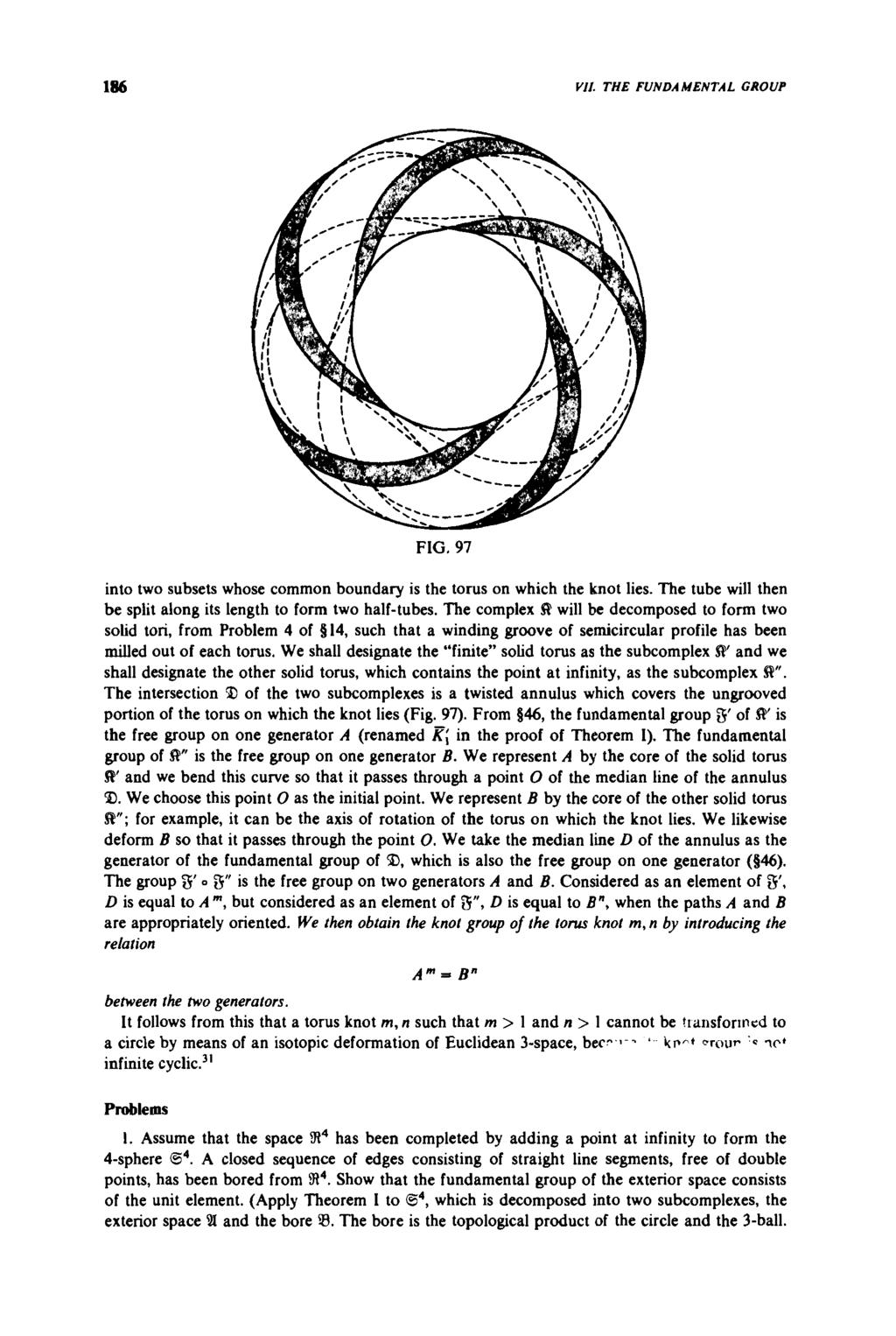 The torus knots I. For coprime m, n 1 use the embedding to define the torus knots S 1 S 1 S 1 ; z (z m, z n ) T m,n : S 1 S 1 S 1 S 3. 186 VII. THE FUNDAMENTAL GROUP 33 FIG.