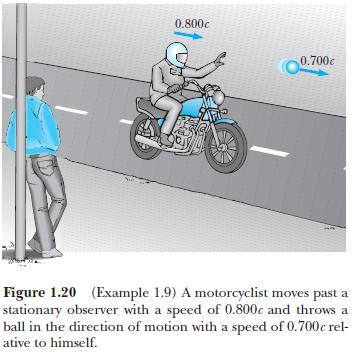 EXAMPLE 1.9 Imagine a motorcycle rider moving with a speed of 0.800c past a stationary observer, as shown in Figure 1.20.