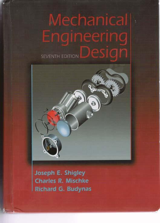 TEXT BOOKS: Mechanical Engineering Design, 7 th Ed., J.E. Shigley, C.R.