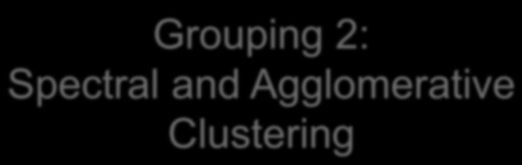 Groupig 2: Spectral ad Agglomerative