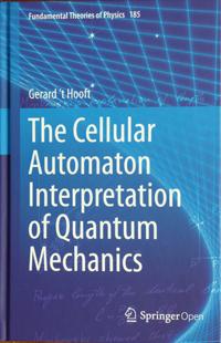 G. t Hooft, The Cellular Automaton Interpretation of Quantum Mechanics, Fundamental Theories of Physics, Vol. 185, Springer International Publishing, 2016.