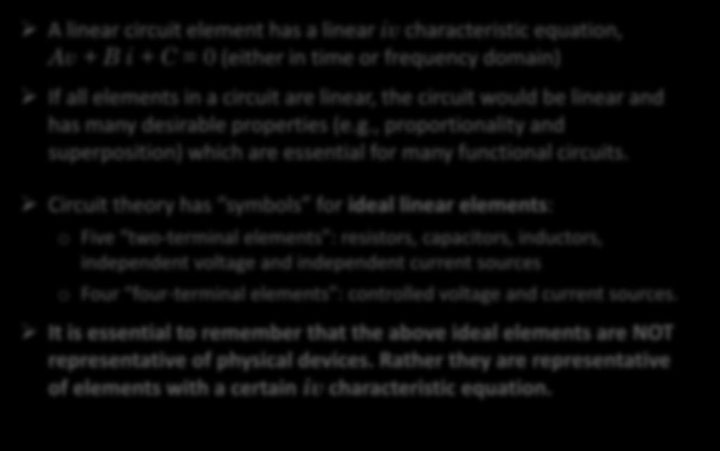 Linear circuits have many desirable properties linear circuit element has a linear iv characteristic equation, v + B i + C = 0 (either in time or frequency domain) If all elements in a circuit are