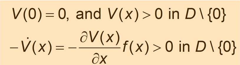 Analysis in Dynamical Systems Lyapunov: x = f( x), f(0) = 0, f Lipschitz, n xt ( ) D x, 0 D If V : D R cont. differentiable s.t. V(0) = 0, and V( x) > 0 in D\ {0} V( x) V ( x) = f( x) > 0 in D\{0} x then x = 0 is asymptotically stable.