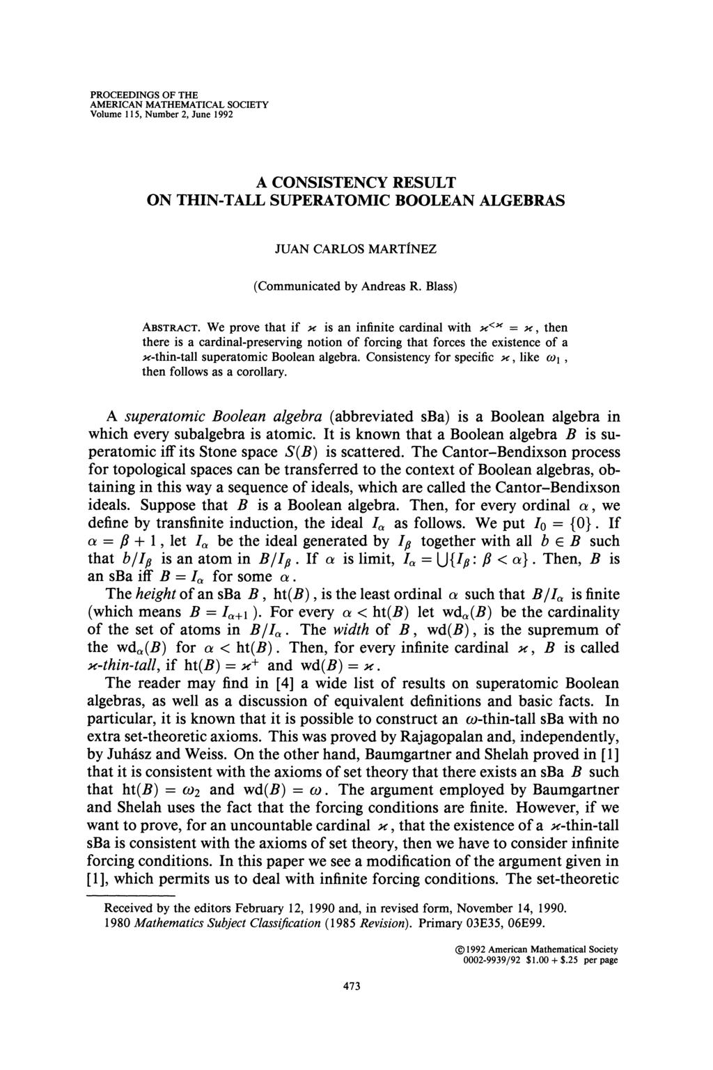 PROCEEDINGS OF THE AMERICAN MATHEMATICAL SOCIETY Volume 115, Number 2, June 1992 A CONSISTENCY RESULT ON THIN-TALL SUPERATOMIC BOOLEAN ALGEBRAS JUAN CARLOS MARTINEZ (Communicated by Andreas R.