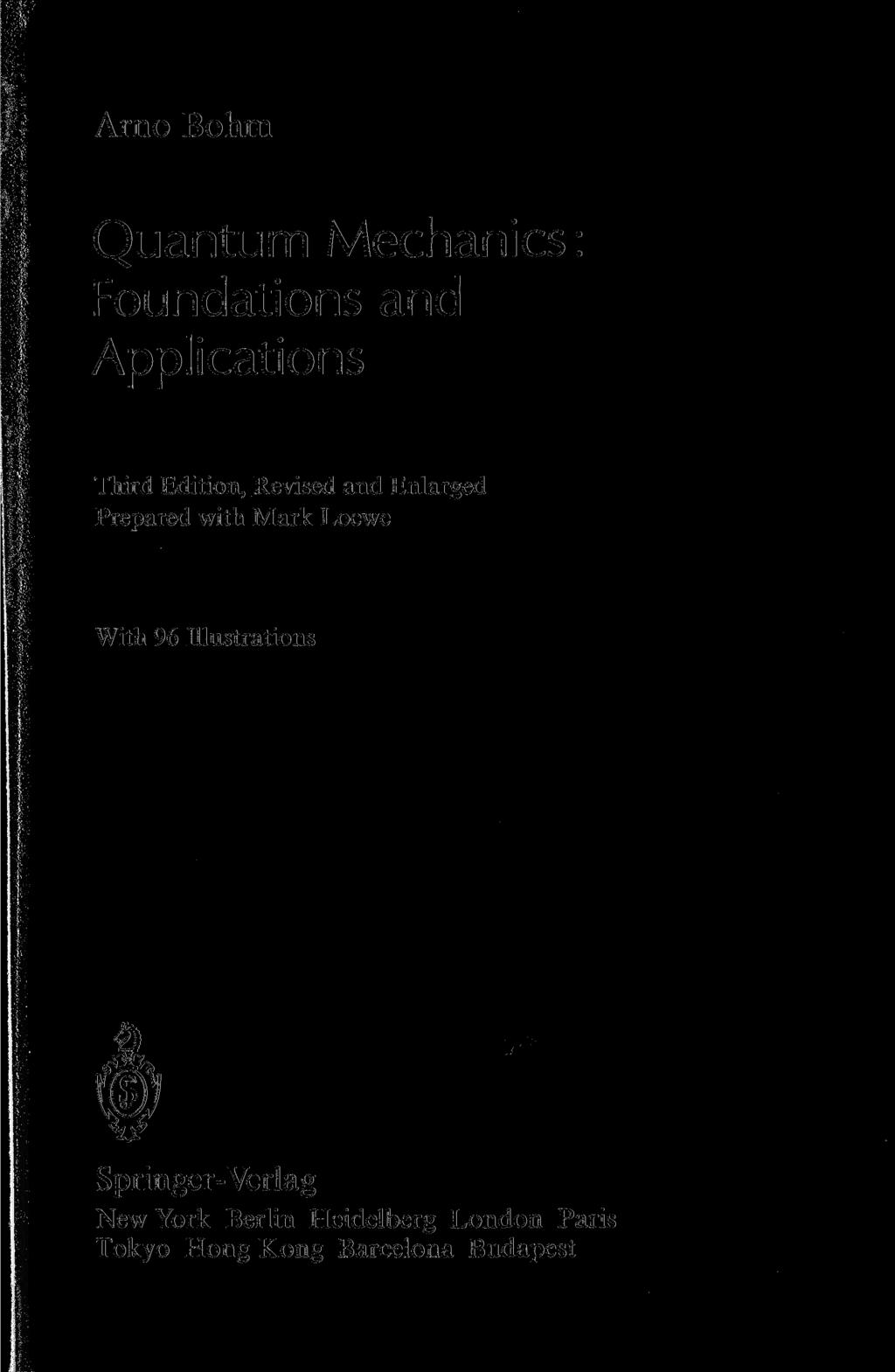 Arno Böhm Quantum Mechanics: Foundations and Applications Third Edition, Revised and Enlarged Prepared with Mark