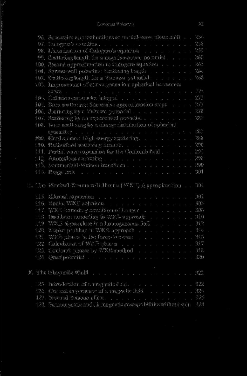 Contents Volume I XI 96. Successive approximations to partial-wave phase shift.. 254 97. Calogero's equation 258 98. Linearization of Calogero's equation 259 99.