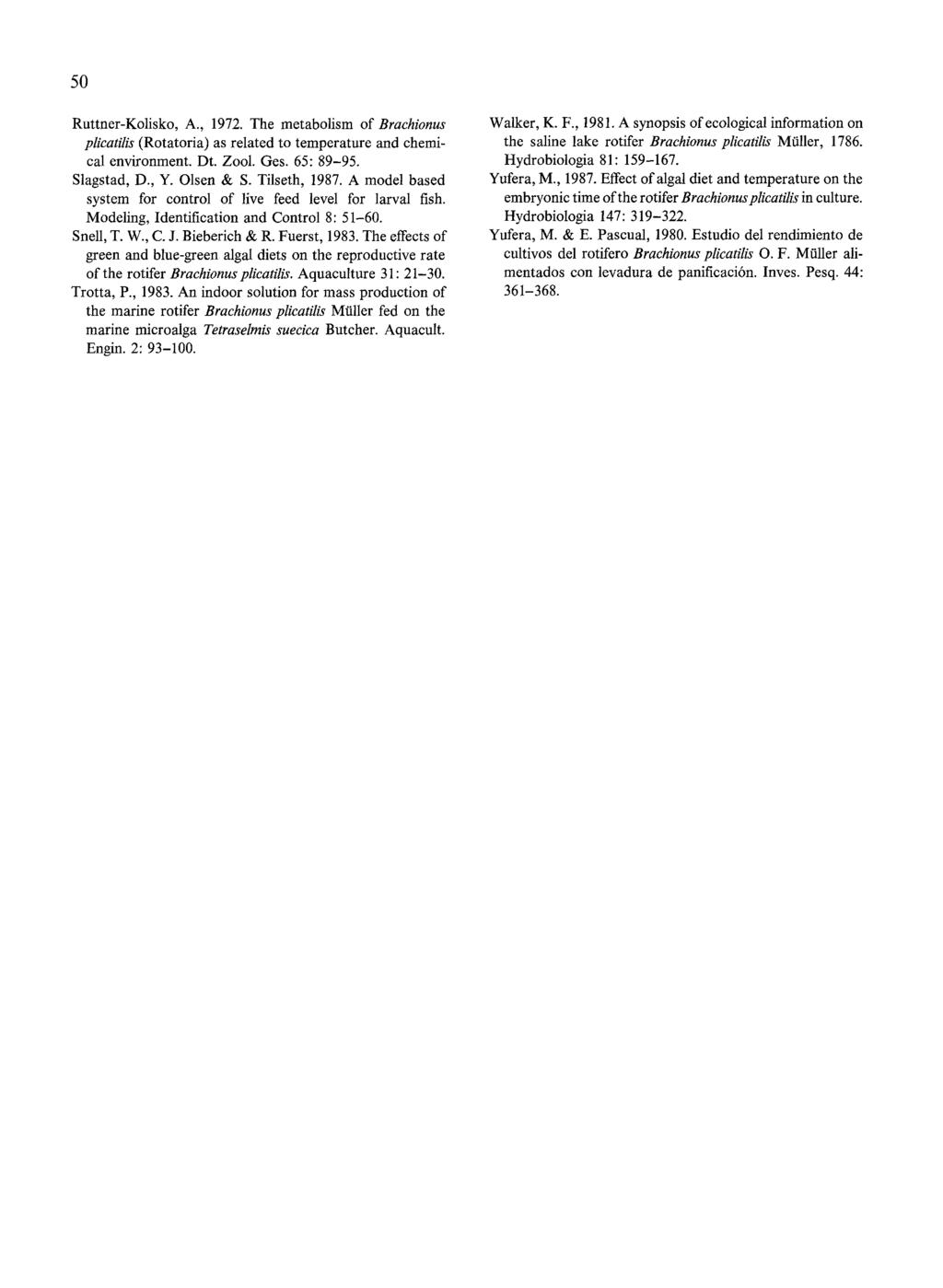 50 Ruttner-Kolisko, A., 1972. The metabolism of Brachionus plicatilis (Rotatoria) as related to temperature and chemical environment. Dt. Zool. Ges. 65: 89-95. Slagstad, D., Y. Olsen & S.