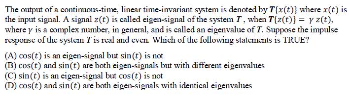 [Ans. D] Given that impulse response is real and even, Thus H(jω) will also be real and even LTI e jω 0t System H(jω 0 )e jω 0t LTI e jω 0t System H( jω 0 )e jω 0t Since H(jω) is real and even thus