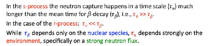 S-process (slow neutron capture) It mainly operates in the red giant phase. R-process (rapid neutron capture) The principal mechanism for building up the heavier nuclei.