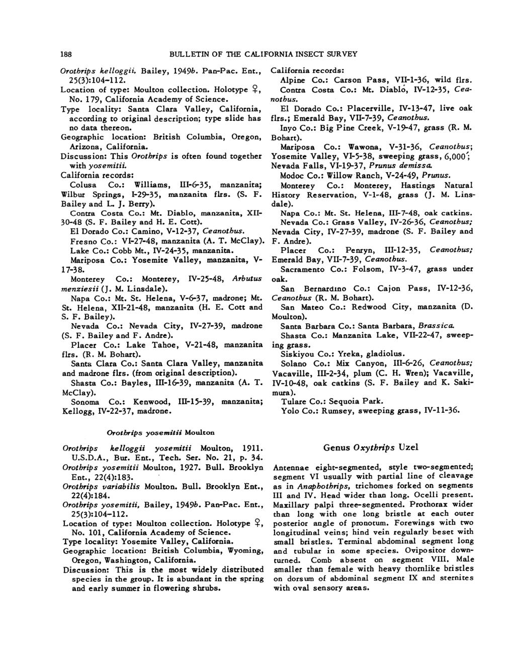 188 BULLETIN OF THE CALIFORNIA INSECT SURVEY Orothrips kelloggii, Bailey, 1949b. Pan-Pac. Ent., 25(3):104-112. Location of type: Modton collection. Holotype 9, No. 179, California Academy of Science.