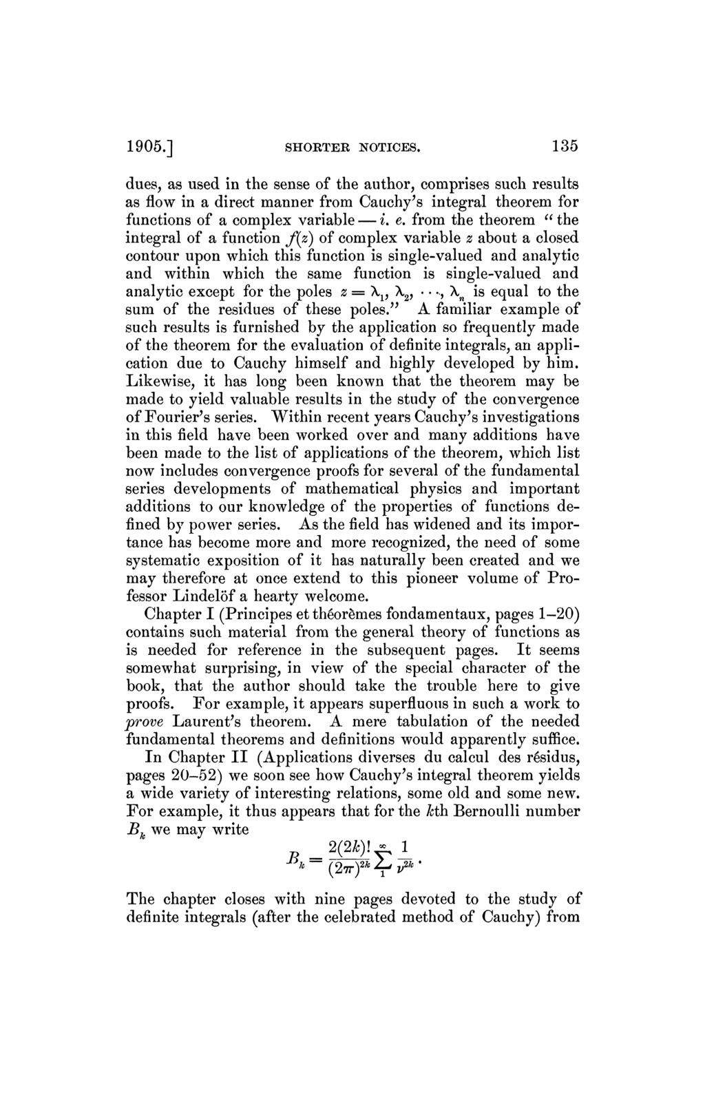 1905.] SHORTER NOTICES. 135 dues, as used in the sense of the author, comprises such results as flow in a direct manner from Cauchy's integral theorem for functions of a complex variable i. e.