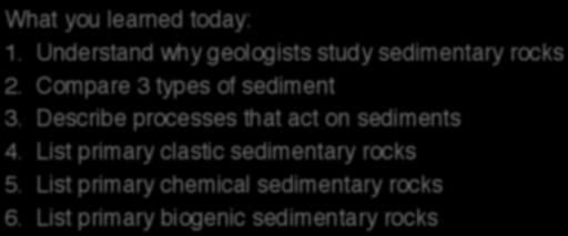 Action Items for Thursday, Sept. 17 1. Read Chapter 8 2. Complete homework assignment #7 What you learned today:" 1. Understand why geologists study sedimentary rocks" 2.