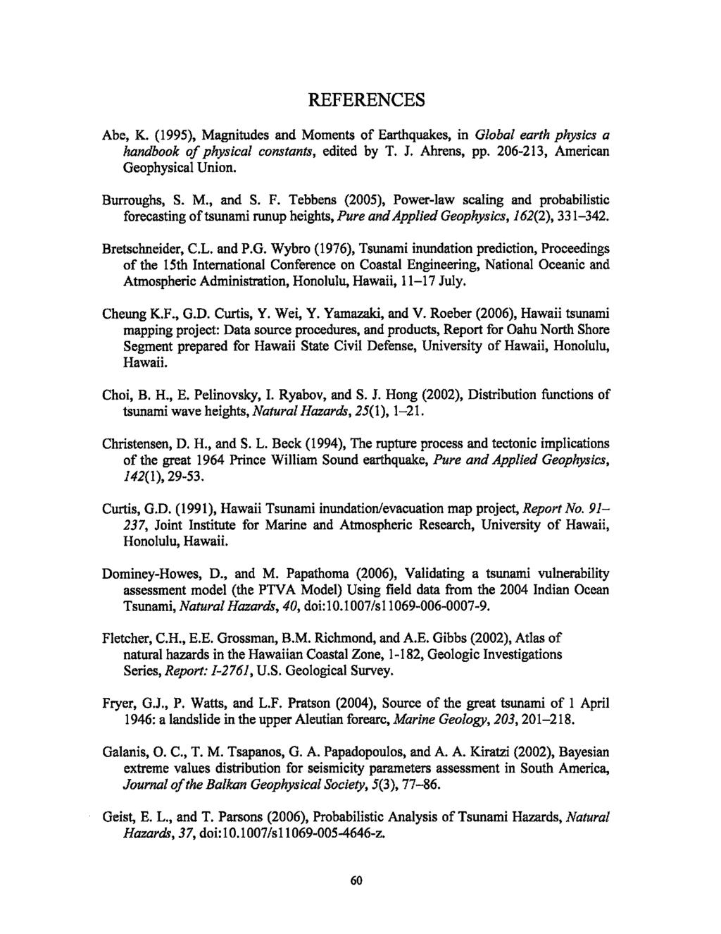 REFERENCES Abe, K. (1995), Magnitudes and Moments of Earthquakes, in Global earth physics a handbook of physical constants, edited by T. J. Ahrens, pp. 206-213, American Geophysical Union.