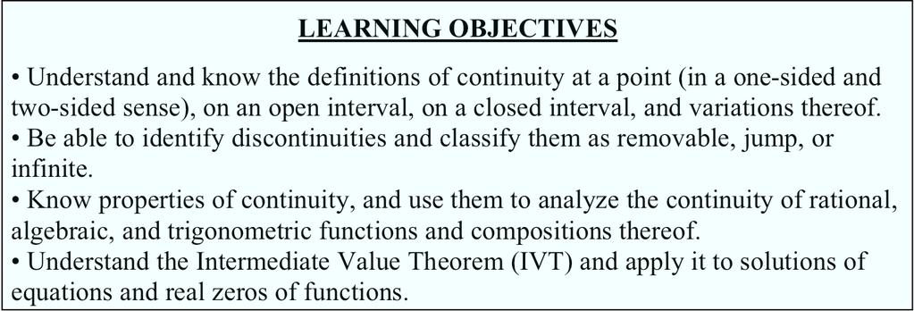 SECTION 2.8: CONTINUITY (Section 2.8: Continuity) 2.8.1 LEARNING OBJECTIVES Understand and know the definitions of continuity at a point (in a one-sided and two-sided sense), on an open interval, on a closed interval, and variations thereof.