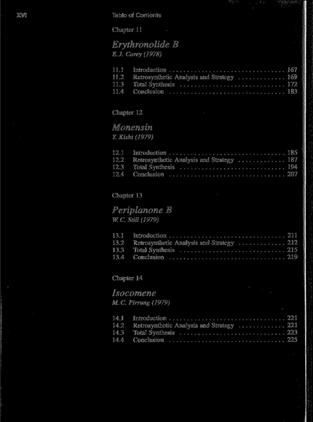 XVI Table of Contents Chapter 11 Erythronolide E. J. Corey (1978) B 11.1 Introduction 167 11.2 Retrosynthetic Analysis and Strategy 169 11.3 Total Synthesis 172 11.