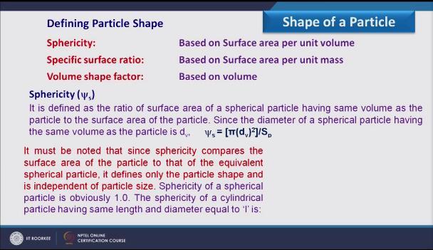 (Refer Slide Time: 16:36) Spherical particle area divided by the surface area of the particle, so it must be noted that since Sphericity compares the surface area of particle to that of equivalent