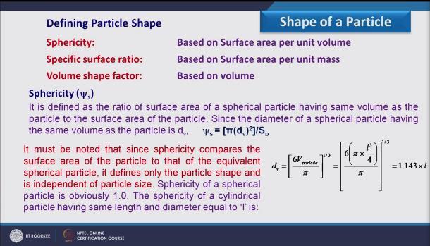 (Refer Slide Time: 17:20) Here I have shown one example to calculate the Sphericity of a cylindrical particle which has length and diameter both are equal to l this d v is defined as the diameter of