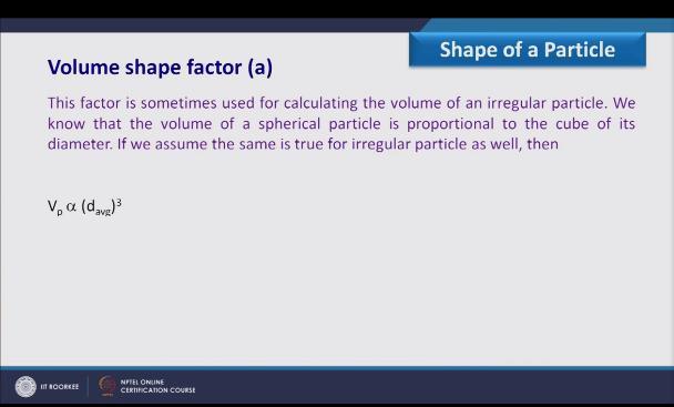 (Refer Slide Time: 21:45) That is (a) so this factor is sometimes used for calculating the volume of an irregular particle we know that volume of a spherical particle is proportional to the cube of