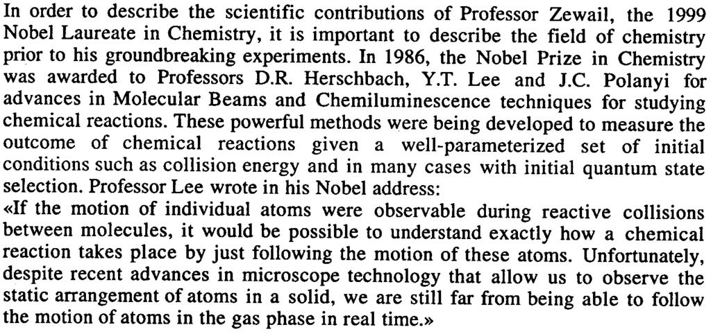 AHMED ZEW AIL, NOBEL LAUREATE In order to describe the scientific contributions of Professor Zewail, the 1999 Nobel Laureate in Chemistry, it is important to describe the field of chemistry prior to
