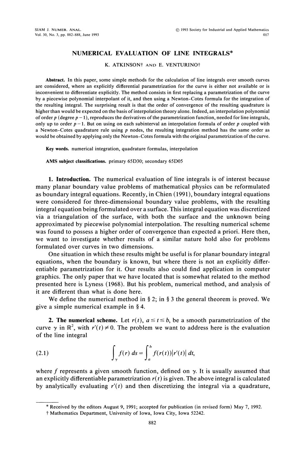 SIAM J. NUMER. ANAL. Vol. 30, No. 3, pp. 882-888, June 1993 (C) 1993 Society for Industrial and Applied Mathematics 017 NUMERICAL EVALUATION OF LINE INTEGRALS* K. ATKINSONt AND E. VENTURINOt Abstract.