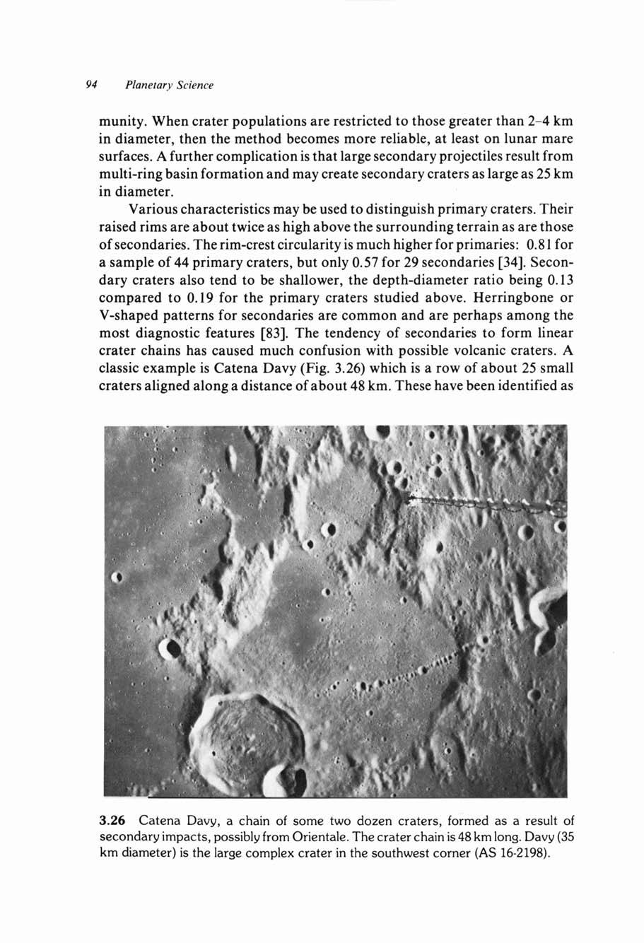94 Planetary Science munity. When crater populations are restricted to those greater than 2-4 km in diameter, then the method becomes more reliable, at least on lunar mare surfaces.
