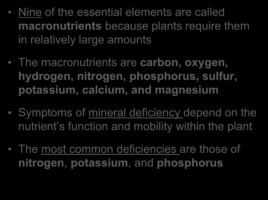 Nine of the essential elements are called macronutrients because plants require them in relatively large amounts The macronutrients are carbon, oxygen, hydrogen, nitrogen, phosphorus, sulfur,