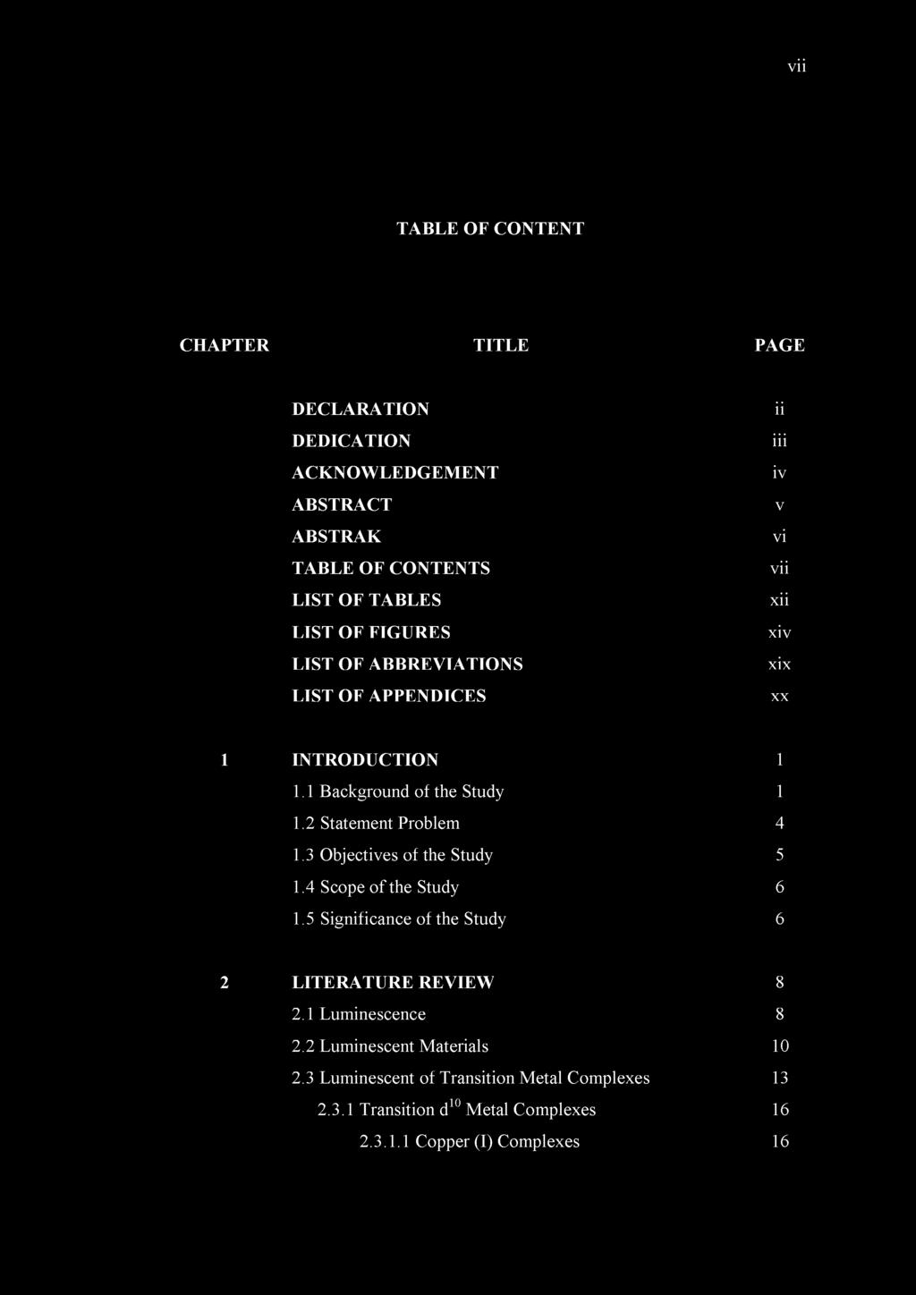 vii TABLE OF CONTENT CHAPTER TITLE PAGE DECLARATION DEDICATION ACKNOW LEDGEMENT ABSTRACT ABSTRAK TABLE OF CONTENTS LIST OF TABLES LIST OF FIGURES LIST OF ABBREVIATIONS LIST OF APPENDICES ii iii iv v