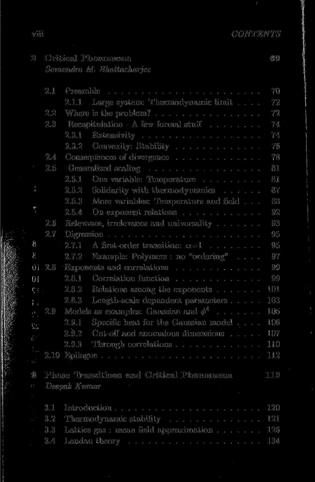 viii CONTENTS 2 Critical Phenomena 69 Somendra M. Bhattacharjee 2.1 Preamble 70 2.1.1 Large system: Thermodynamic limit... 72 2.2 Where is the problem? 72 2.3 Recapitulation - A few formal stuff 74 2.