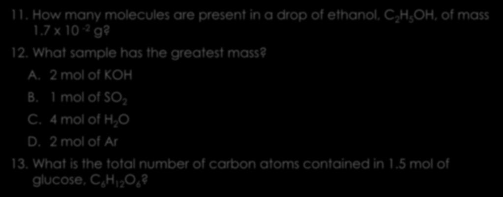 Mole calculations 11. How many molecules are present in a drop of ethanol, C 2 H 5 OH, of mass 1.7 x 10-2 g? 12. What sample has the greatest mass? A.